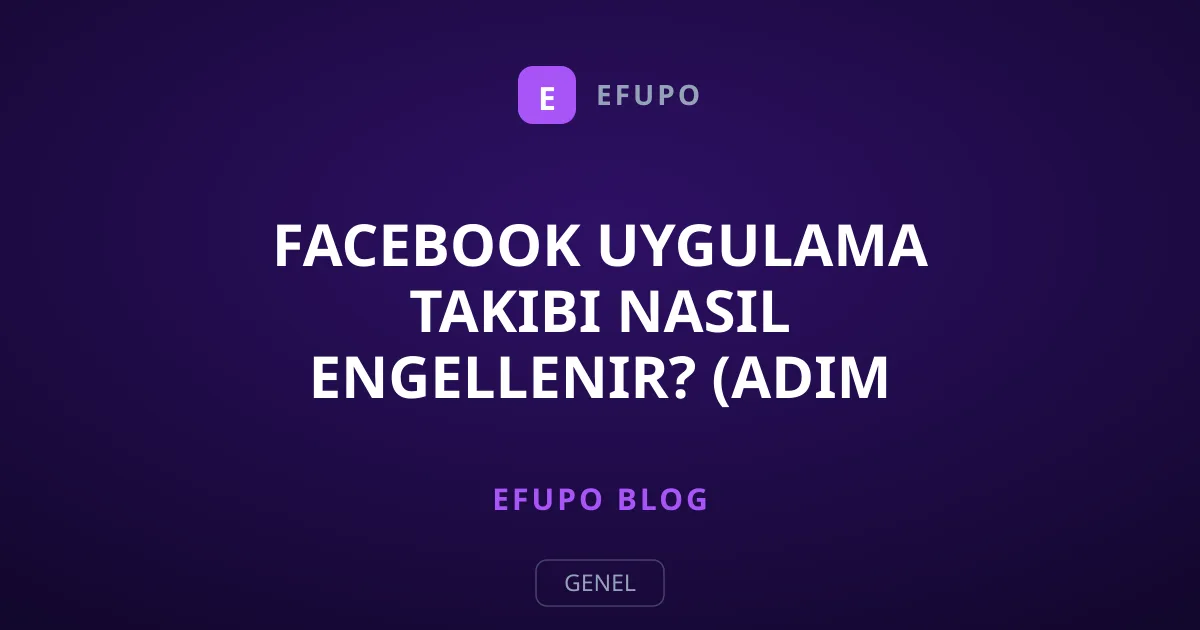 Facebook Uygulama Takibi Nasıl Engellenir? (Adım Adım)