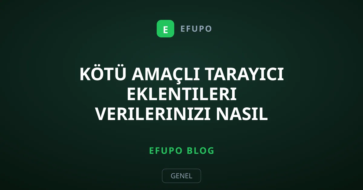 Kötü Amaçlı Tarayıcı Eklentileri Verilerinizi Nasıl Çalıyor?