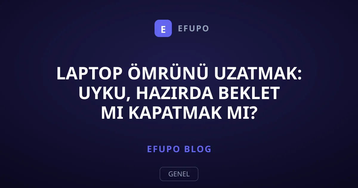 Laptop Ömrünü Uzatmak: Uyku, Hazırda Beklet mi Kapatmak mı?